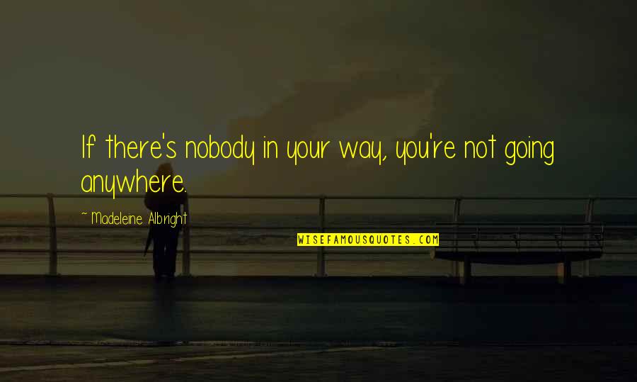 Round World Purse Quotes By Madeleine Albright: If there's nobody in your way, you're not Round World Purse Quotes By Madeleine Albright: If there's nobody in your way, you're not