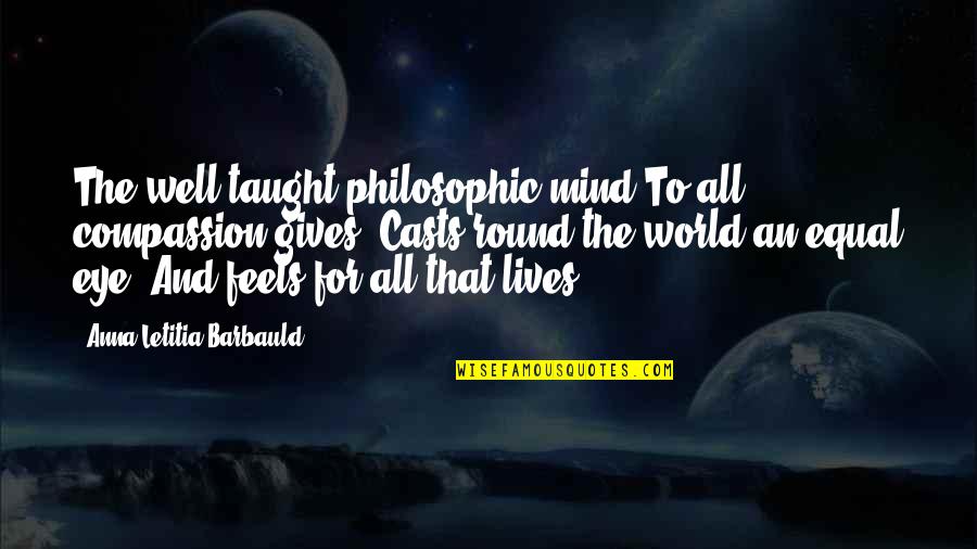 Round World Quotes By Anna Letitia Barbauld: The well taught philosophic mind To all compassion Round World Quotes By Anna Letitia Barbauld: The well taught philosophic mind To all compassion