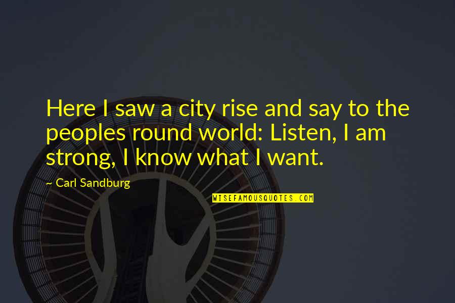 Round World Quotes By Carl Sandburg: Here I saw a city rise and say Round World Quotes By Carl Sandburg: Here I saw a city rise and say