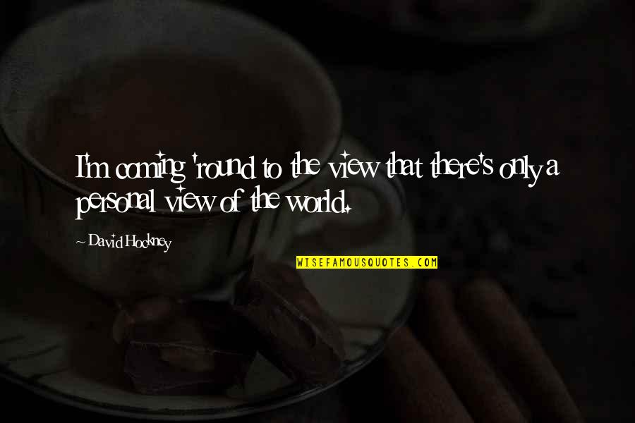 Round World Quotes By David Hockney: I'm coming 'round to the view that there's