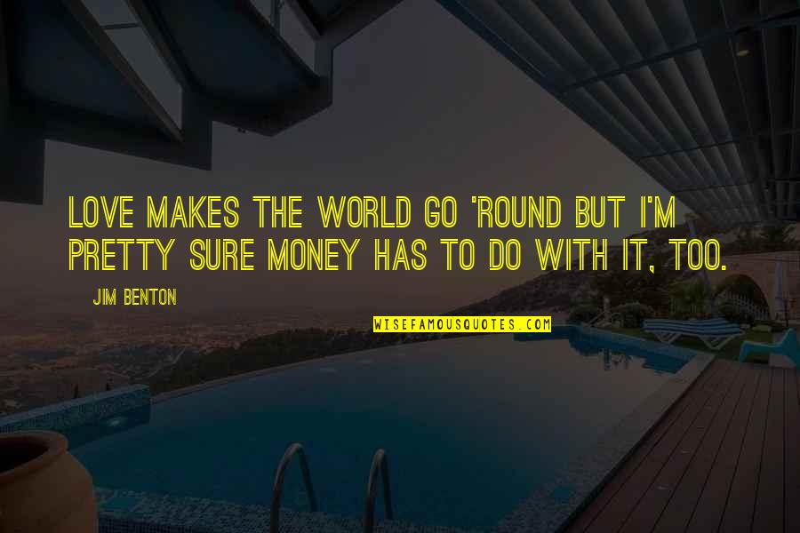 Round World Quotes By Jim Benton: Love makes the world go 'round but I'm