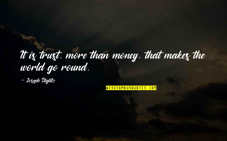 Round World Quotes By Joseph Stiglitz: It is trust, more than money, that makes Round World Quotes By Joseph Stiglitz: It is trust, more than money, that makes