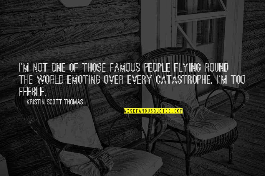 Round World Quotes By Kristin Scott Thomas: I'm not one of those famous people flying Round World Quotes By Kristin Scott Thomas: I'm not one of those famous people flying