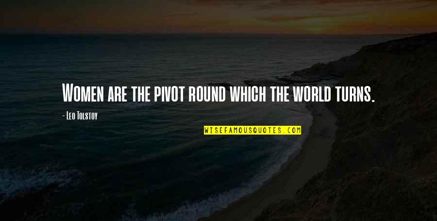 Round World Quotes By Leo Tolstoy: Women are the pivot round which the world Round World Quotes By Leo Tolstoy: Women are the pivot round which the world