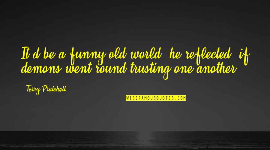 Round World Quotes By Terry Pratchett: It'd be a funny old world, he reflected, Round World Quotes By Terry Pratchett: It'd be a funny old world, he reflected,