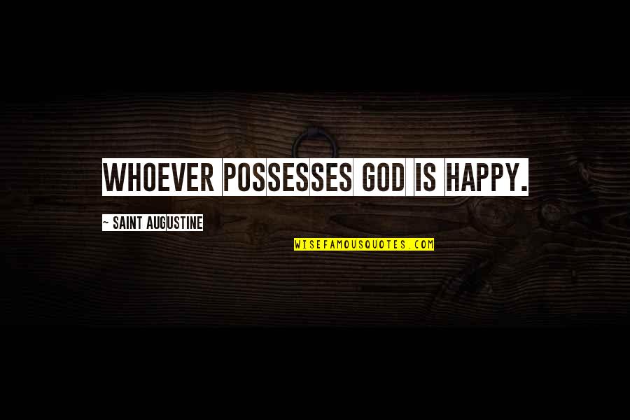 Roundabout Quotes By Saint Augustine: Whoever possesses God is happy.