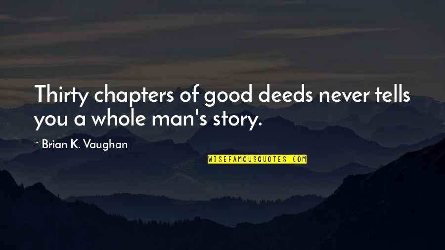 Rounded Education Quotes By Brian K. Vaughan: Thirty chapters of good deeds never tells you Rounded Education Quotes By Brian K. Vaughan: Thirty chapters of good deeds never tells you