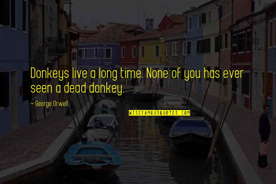 Rounders 1965 Quotes By George Orwell: Donkeys live a long time. None of you