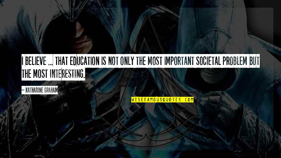 Roundhead Quotes By Katharine Graham: I believe ... that education is not only