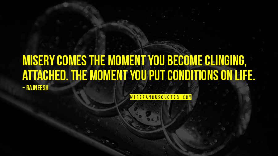 Roundhead Quotes By Rajneesh: Misery comes the moment you become clinging, attached.