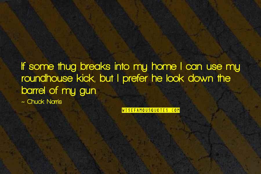 Roundhouse Quotes By Chuck Norris: If some thug breaks into my home I