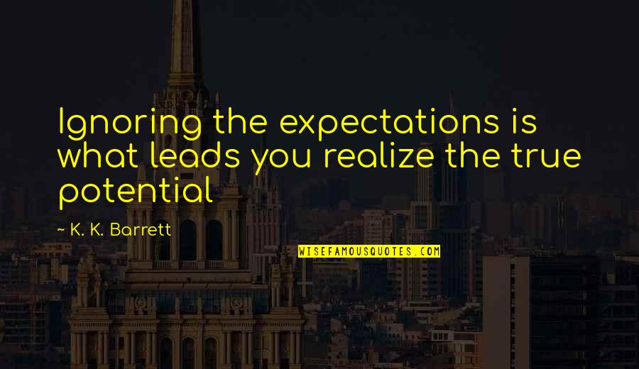 Roundhouse Trains Quotes By K. K. Barrett: Ignoring the expectations is what leads you realize