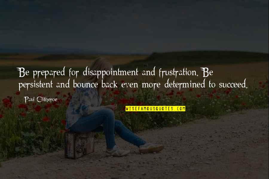 Roundhouse Trains Quotes By Paul Clitheroe: Be prepared for disappointment and frustration. Be persistent Roundhouse Trains Quotes By Paul Clitheroe: Be prepared for disappointment and frustration. Be persistent