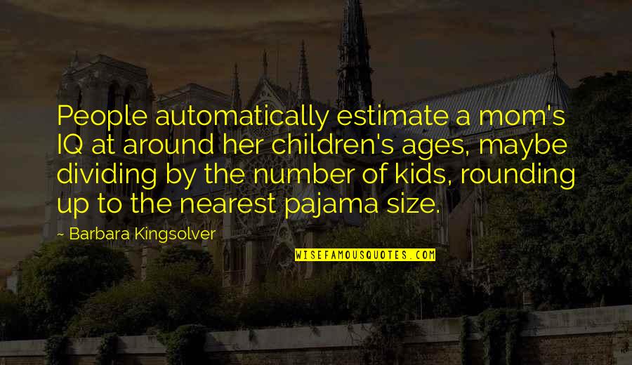 Rounding Quotes By Barbara Kingsolver: People automatically estimate a mom's IQ at around