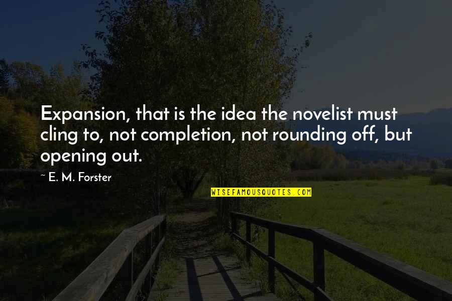 Rounding Quotes By E. M. Forster: Expansion, that is the idea the novelist must