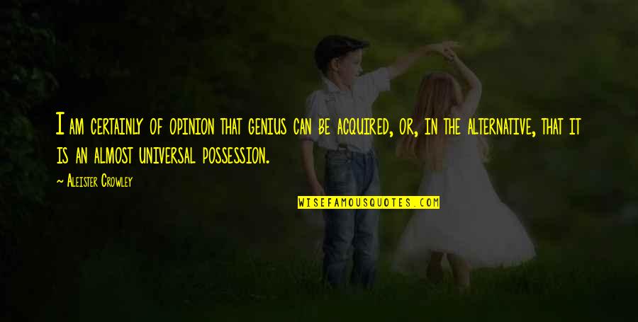 Roundish Glasses Quotes By Aleister Crowley: I am certainly of opinion that genius can