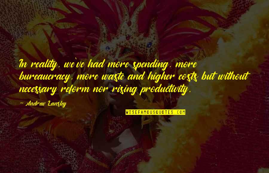 Roundrims Quotes By Andrew Lansley: In reality, we've had more spending, more bureaucracy,