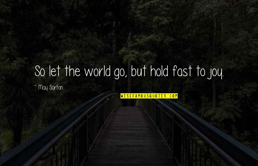 Roundtables 2016 Quotes By May Sarton: So let the world go, but hold fast