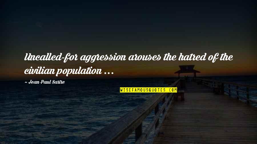 Roundtoward Quotes By Jean-Paul Sartre: Uncalled-for aggression arouses the hatred of the civilian