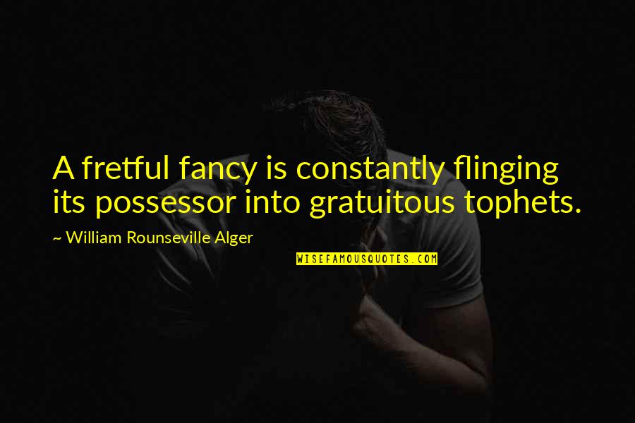 Rounseville Quotes By William Rounseville Alger: A fretful fancy is constantly flinging its possessor