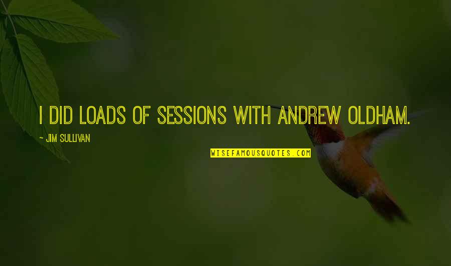 Roupa De Cama Quotes By Jim Sullivan: I did loads of sessions with Andrew Oldham. Roupa De Cama Quotes By Jim Sullivan: I did loads of sessions with Andrew Oldham.