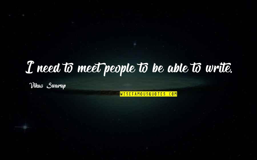 Roupa De Cama Quotes By Vikas Swarup: I need to meet people to be able Roupa De Cama Quotes By Vikas Swarup: I need to meet people to be able