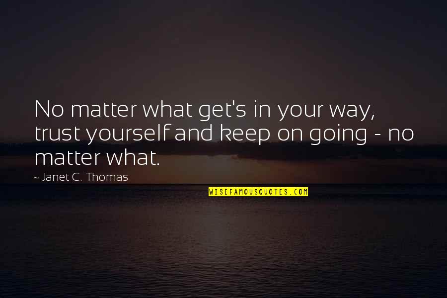 Rous Quotes By Janet C. Thomas: No matter what get's in your way, trust Rous Quotes By Janet C. Thomas: No matter what get's in your way, trust