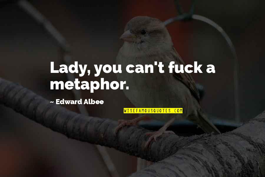 Rousand Quotes By Edward Albee: Lady, you can't fuck a metaphor. Rousand Quotes By Edward Albee: Lady, you can't fuck a metaphor.