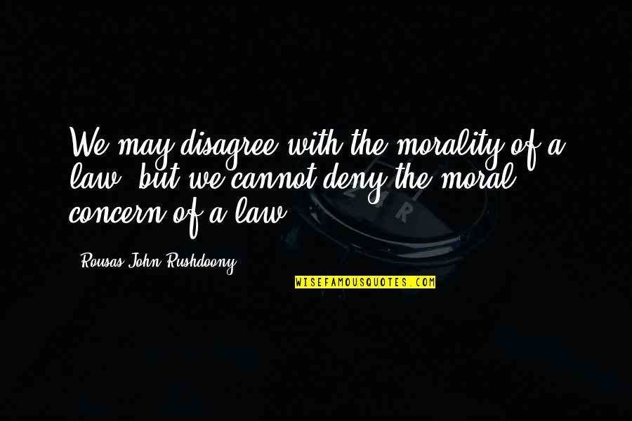 Rousas John Quotes By Rousas John Rushdoony: We may disagree with the morality of a Rousas John Quotes By Rousas John Rushdoony: We may disagree with the morality of a