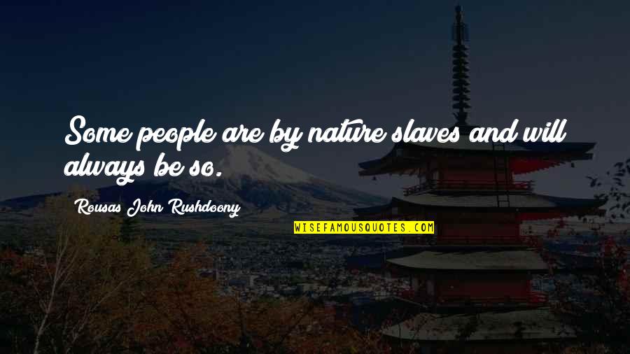 Rousas John Quotes By Rousas John Rushdoony: Some people are by nature slaves and will Rousas John Quotes By Rousas John Rushdoony: Some people are by nature slaves and will