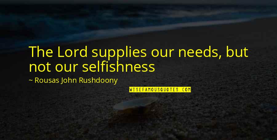 Rousas John Quotes By Rousas John Rushdoony: The Lord supplies our needs, but not our Rousas John Quotes By Rousas John Rushdoony: The Lord supplies our needs, but not our