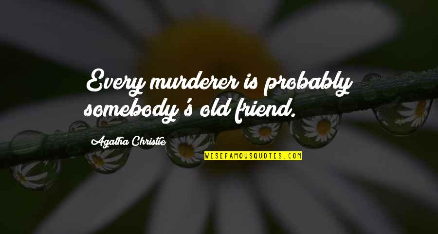 Rousdi Quotes By Agatha Christie: Every murderer is probably somebody's old friend.
