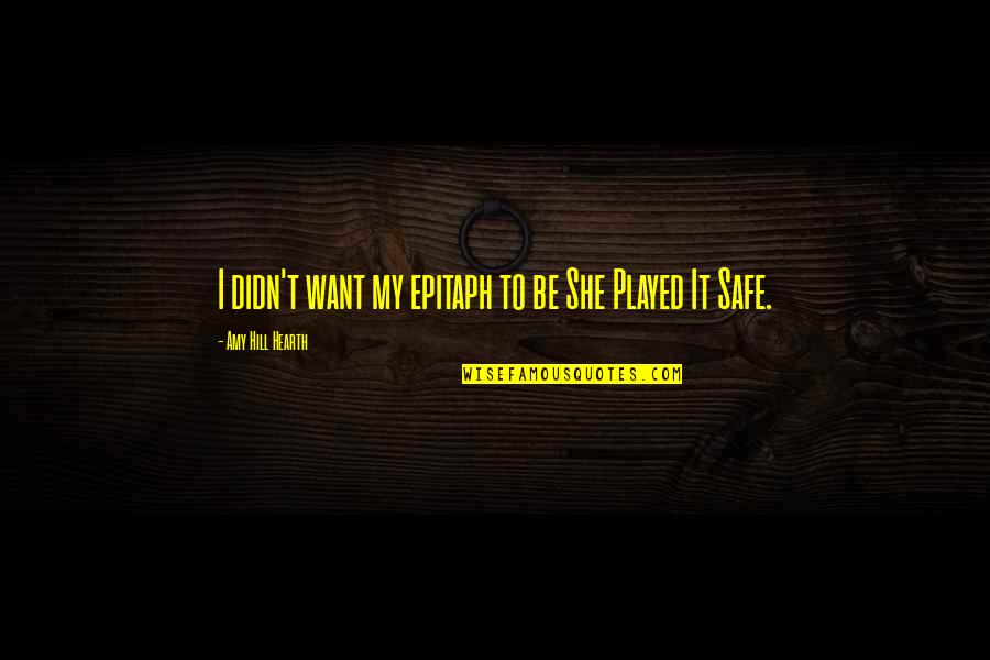 Rousdi Quotes By Amy Hill Hearth: I didn't want my epitaph to be She