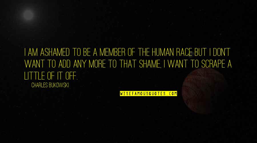 Rousdi Quotes By Charles Bukowski: I am ashamed to be a member of