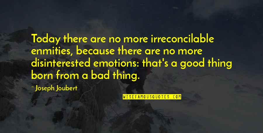 Rousdi Quotes By Joseph Joubert: Today there are no more irreconcilable enmities, because