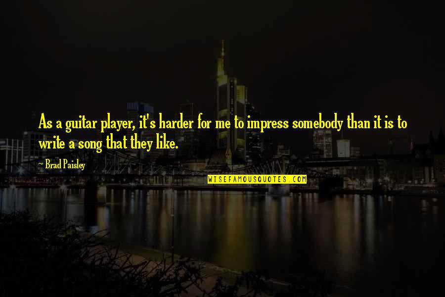 Rousek Kamenne Quotes By Brad Paisley: As a guitar player, it's harder for me Rousek Kamenne Quotes By Brad Paisley: As a guitar player, it's harder for me