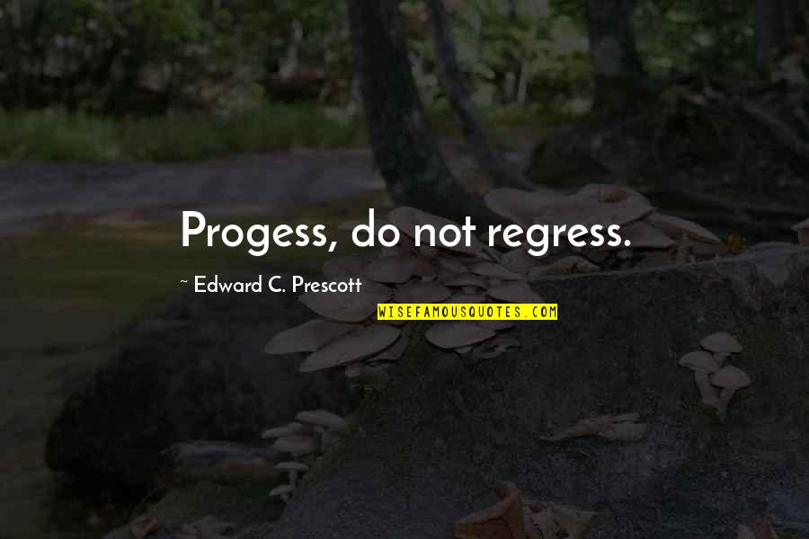 Rousey Knocked Quotes By Edward C. Prescott: Progess, do not regress.