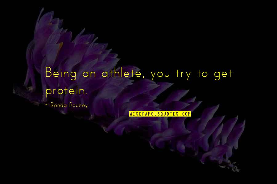 Rousey Quotes By Ronda Rousey: Being an athlete, you try to get protein.