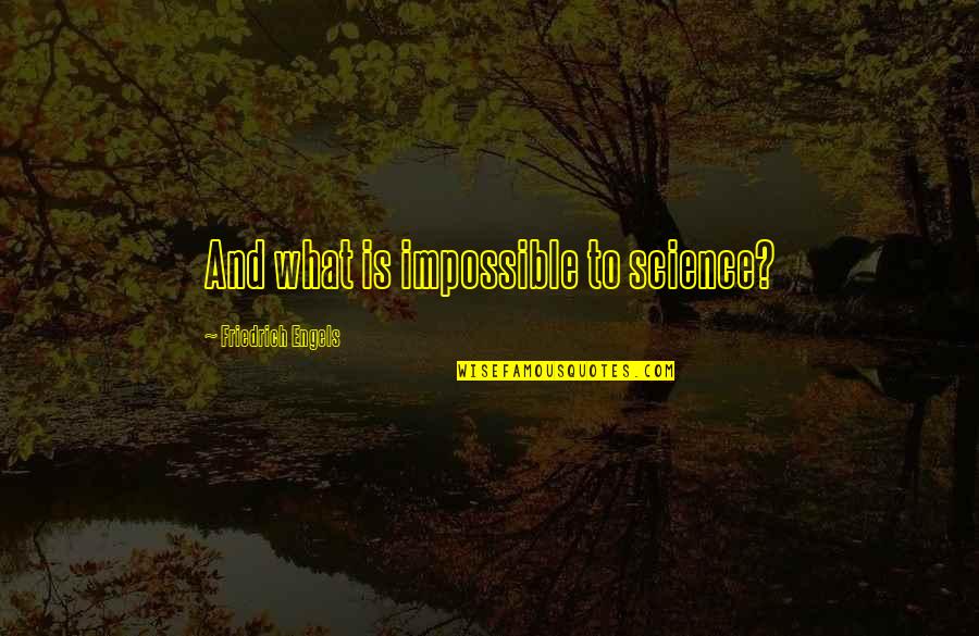 Roushan Bouzo Quotes By Friedrich Engels: And what is impossible to science? Roushan Bouzo Quotes By Friedrich Engels: And what is impossible to science?