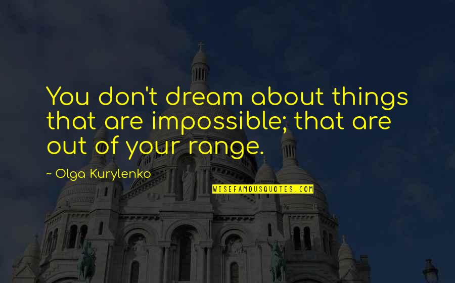Rousing Battle Quotes By Olga Kurylenko: You don't dream about things that are impossible;
