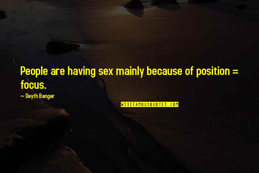 Rousing English Quotes By Deyth Banger: People are having sex mainly because of position