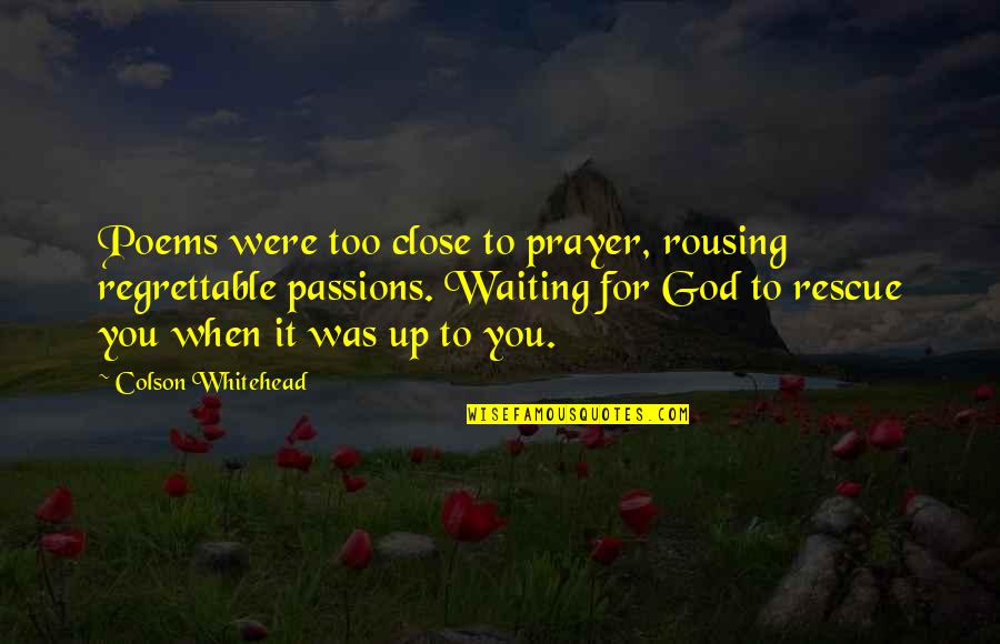 Rousing Quotes By Colson Whitehead: Poems were too close to prayer, rousing regrettable