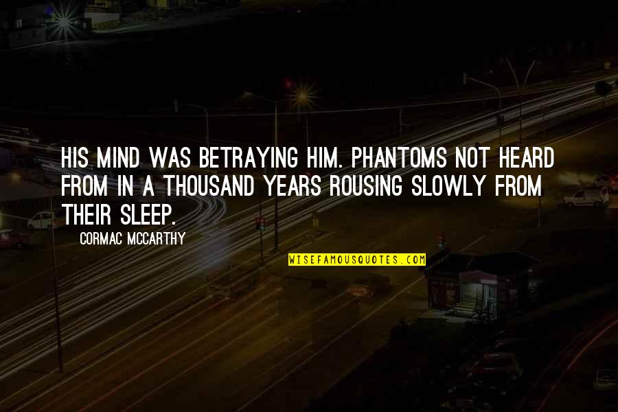 Rousing Quotes By Cormac McCarthy: His mind was betraying him. Phantoms not heard