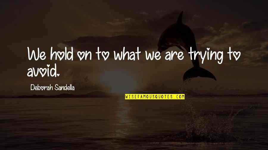 Rousing Quotes By Deborah Sandella: We hold on to what we are trying
