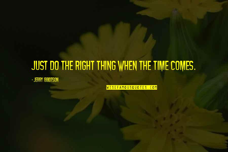 Rousing Quotes By Jerry Ibbotson: Just do the right thing when the time