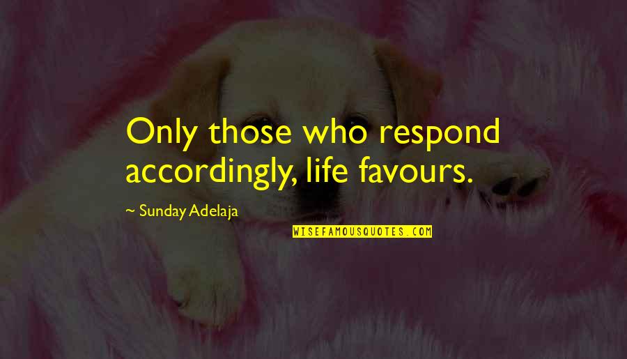 Rousing Shakespeare Quotes By Sunday Adelaja: Only those who respond accordingly, life favours.