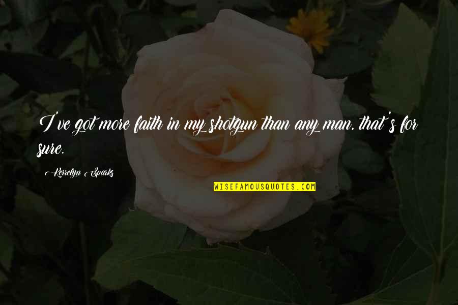 Rousing Tribute Quotes By Kerrelyn Sparks: I've got more faith in my shotgun than