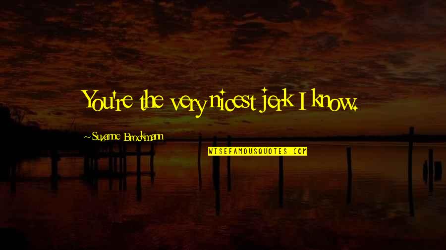 Rousing War Quotes By Suzanne Brockmann: You're the very nicest jerk I know.