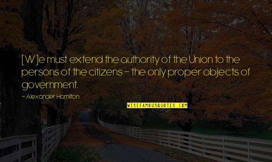 Rousis Inc Quotes By Alexander Hamilton: [W]e must extend the authority of the Union
