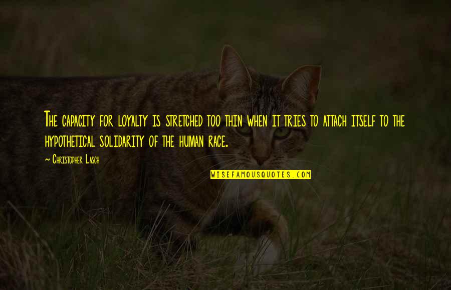 Rouslan Lartisien Quotes By Christopher Lasch: The capacity for loyalty is stretched too thin Rouslan Lartisien Quotes By Christopher Lasch: The capacity for loyalty is stretched too thin